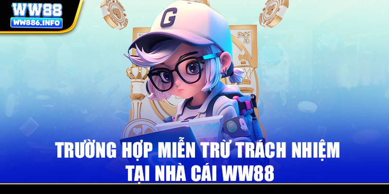 Trường hợp miễn trừ trách nhiệm tại nhà cái WW88